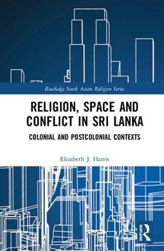 Cover image for Religion, Space and Conflict in Sri Lanka: Colonial and Postcolonial Contexts