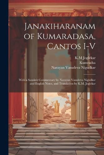 Cover image for Janakiharanam of Kumaradasa, cantos I-V; with a Sanskrit commentary by Narayan Vasudeva Nigudkar and English notes, and translation by K.M. Joglekar