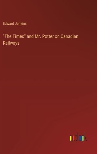 Cover image for "The Times" and Mr. Potter on Canadian Railways