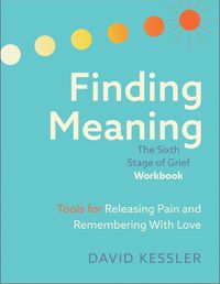 Cover image for Finding Meaning: The Sixth Stage of Grief Workbook