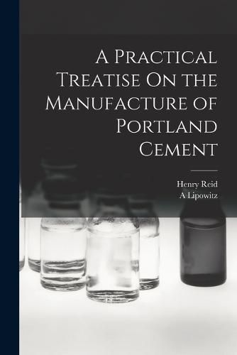 Cover image for A Practical Treatise On the Manufacture of Portland Cement