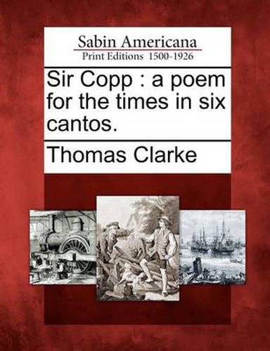 Cover image for Sir Copp: A Poem for the Times in Six Cantos.