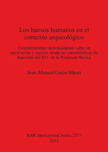 Cover image for Los huesos humanos en el contexto arqueologico: Consideraciones metodologicas sobre su excavacion y registro desde las caracteristicas de depositos del S.O. de la Peninsula Iberica