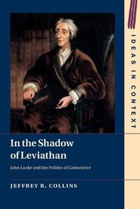 Cover image for In the Shadow of Leviathan: John Locke and the Politics of Conscience
