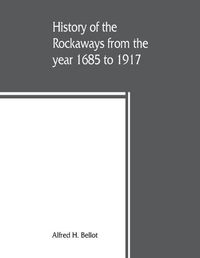 Cover image for History of the Rockaways from the year 1685 to 1917; being a complete record and review of events of historical importance during that period in the Rockaway Peninsula, comprising the villages of Hewlett, Woodmere, Cedarhurst, Lawrence, Inwood, Far Rockaw