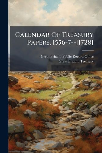 Cover image for Calendar Of Treasury Papers, 1556-7--[1728]