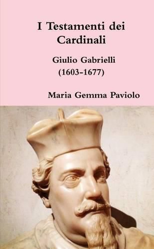 I Testamenti Dei Cardinali: Giulio Gabrielli (1603-1677)