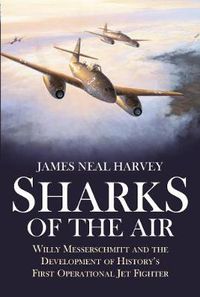 Cover image for Sharks of the Air: Willy Messerschmitt and the Development of History's First Operational Jet Fighter