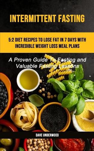 Cover image for Intermittent Fasting: 5:2 Diet Recipes To Lose Fat In 7 Days With Incredible Weight Loss Meal Plans (A Proven Guide To Fasting And Valuable Fasting Lessons)