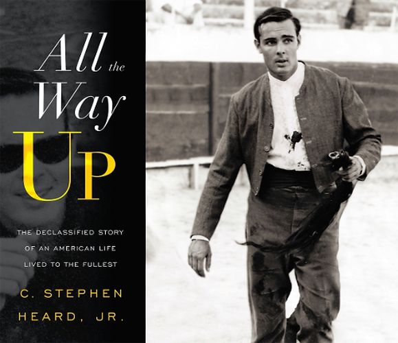 Cover image for All the Way Up: The Declassified Story of an American Life Lived to the Fullest