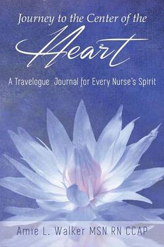 Cover image for Journey to the Center of the Heart: A Travelogue Journal for Every Nurse's Spirit