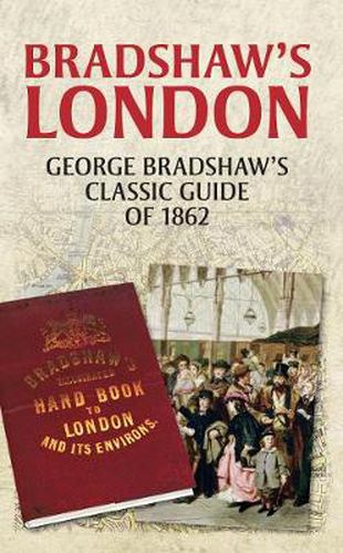 Bradshaw's London: George Bradshaw's Classic Guide of 1862