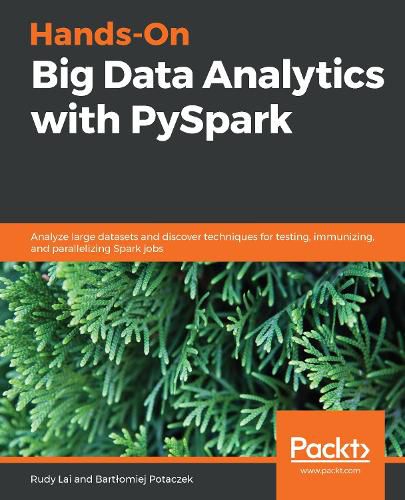 Cover image for Hands-On Big Data Analytics with PySpark: Analyze large datasets and discover techniques for testing, immunizing, and parallelizing Spark jobs