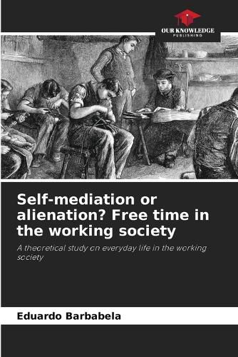 Cover image for Self-mediation or alienation? Free time in the working society