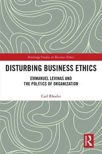 Cover image for Disturbing Business Ethics: Emmanuel Levinas and the Politics of Organization