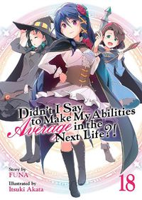 Cover image for Didn't I Say to Make My Abilities Average in the Next Life?! (Light Novel) Vol. 18