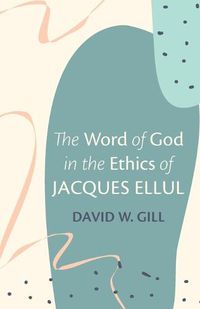 Cover image for The Word of God in the Ethics of Jacques Ellul