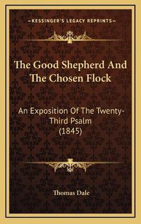 Cover image for The Good Shepherd and the Chosen Flock: An Exposition of the Twenty-Third Psalm (1845)