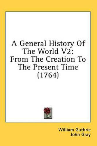 Cover image for A General History of the World V2: From the Creation to the Present Time (1764)