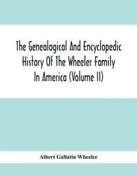 Cover image for The Genealogical And Encyclopedic History Of The Wheeler Family In America (Volume Ii)