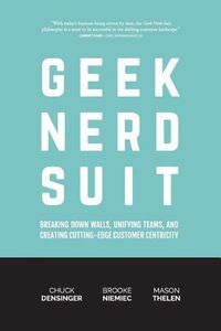 Cover image for Geek Nerd Suit: Breaking Down Walls, Unifying Teams, and Creating Cutting-Edge Customer Centricity