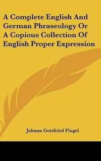 Cover image for A Complete English and German Phraseology or a Copious Collection of English Proper Expression