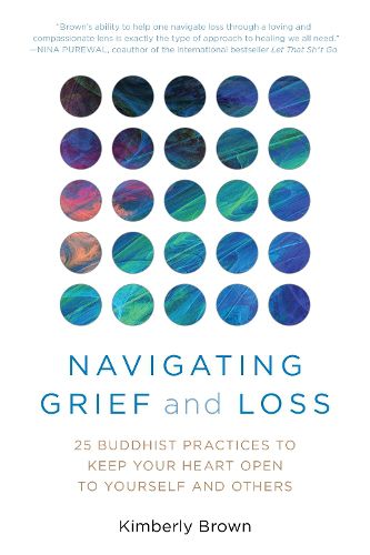 Navigating Grief and Loss: 25 Buddhist Practices to Keep Your Heart Open to Yourself and Others