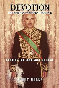 Cover image for Devotion: The Memoirs of Mehrdad Pahlbod: Serving the Last Shah of Iran