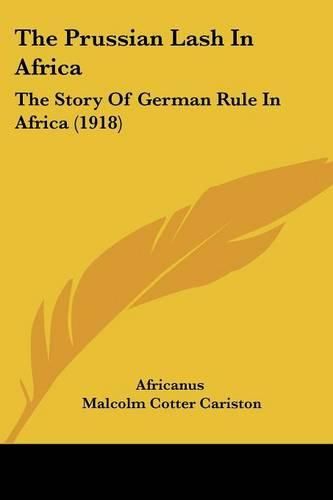 Cover image for The Prussian Lash in Africa: The Story of German Rule in Africa (1918)