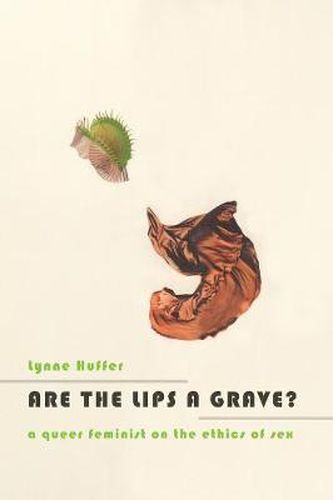 Cover image for Are the Lips a Grave?: A Queer Feminist on the Ethics of Sex