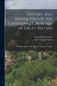 Cover image for History and Antiquities of the Cathedral Churches of Great Britain