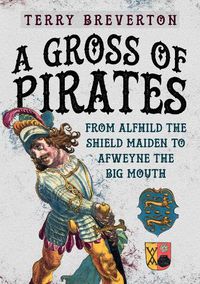 Cover image for A Gross of Pirates: From Alfhild the Shield Maiden to Afweyne the Big Mouth