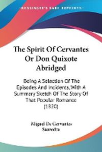 Cover image for The Spirit of Cervantes or Don Quixote Abridged: Being a Selection of the Episodes and Incidents, with a Summary Sketch of the Story of That Popular Romance (1820)