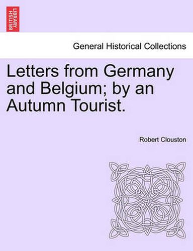Cover image for Letters from Germany and Belgium; By an Autumn Tourist.