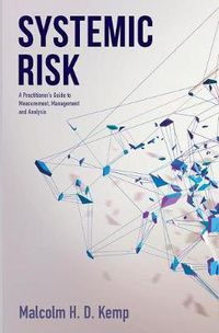 Cover image for Systemic Risk: A Practitioner's Guide to Measurement, Management and Analysis