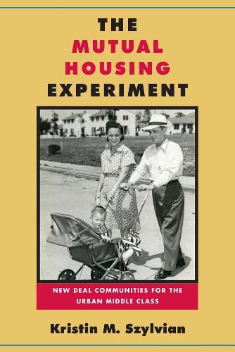 Cover image for The Mutual Housing Experiment: New Deal Communities for the Urban Middle Class