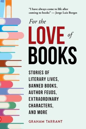 Cover image for For the Love of Books: Stories of Literary Lives, Banned Books, Author Feuds, Extraordinary Characters, and More