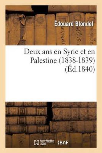 Cover image for Deux ANS En Syrie Et En Palestine (1838-1839)