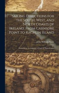 Cover image for Sailing Directions for the South, West, and North Coasts of Ireland, From Carnsore Point to Rachlin Island