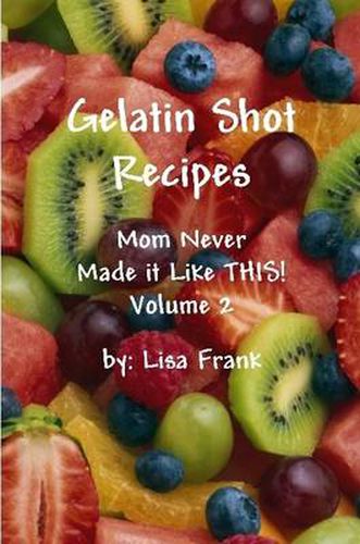 Cover image for Gelatin Shot Recipes: Mom Never Made it Like THIS! Volume 2