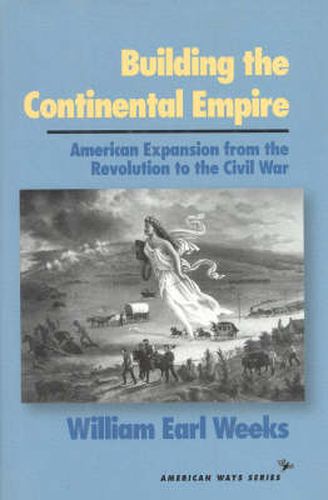 Building the Continental Empire: American Expansion from the Revolution to the Civil War