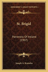 Cover image for St. Brigid: Patroness of Ireland (1907)