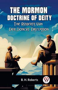 Cover image for The Mormon Doctrine of DeityThe Roberts-Van Der Donckt Discussion (Edition2023)