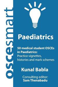 Cover image for OSCEsmart - 50 medical student OSCEs in Paediatrics: Vignettes, histories and mark schemes for your finals.