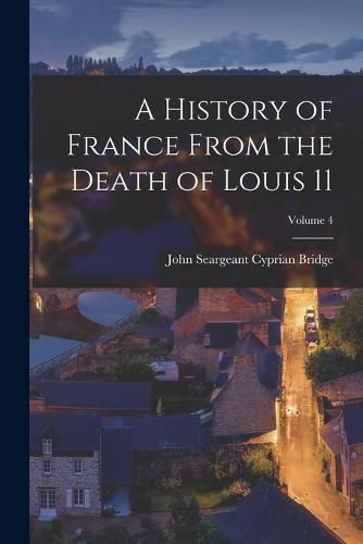 Cover image for A History of France From the Death of Louis 11; Volume 4