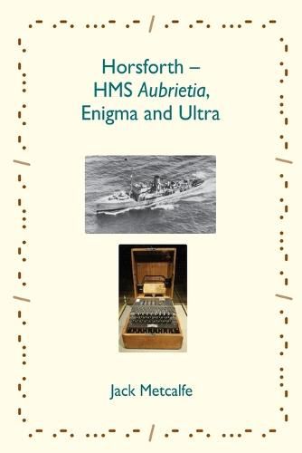 Horsforth - HMS Aubrietia, Enigma and Ultra