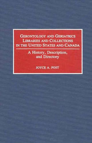 Cover image for Gerontology and Geriatrics Libraries and Collections in the United States and Canada: A History, Description, and Directory