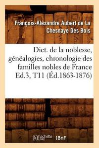 Cover image for Dict. de la Noblesse, Genealogies, Chronologie Des Familles Nobles de France Ed.3, T11 (Ed.1863-1876)