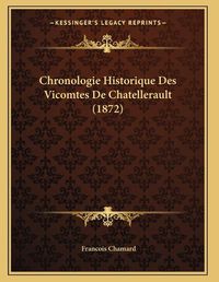 Cover image for Chronologie Historique Des Vicomtes de Chatellerault (1872)