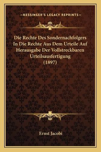 Die Rechte Des Sondernachfolgers in Die Rechte Aus Dem Urteile Auf Herausgabe Der Vollstreckbaren Urteilsausfertigung (1897)